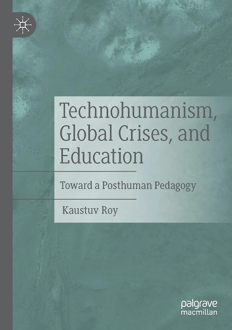 Technohumanism, Global Crises, and Education: Toward a Posthuman Pedagogy