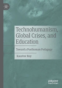 Technohumanism, Global Crises, and Education: Toward a Posthuman Pedagogy