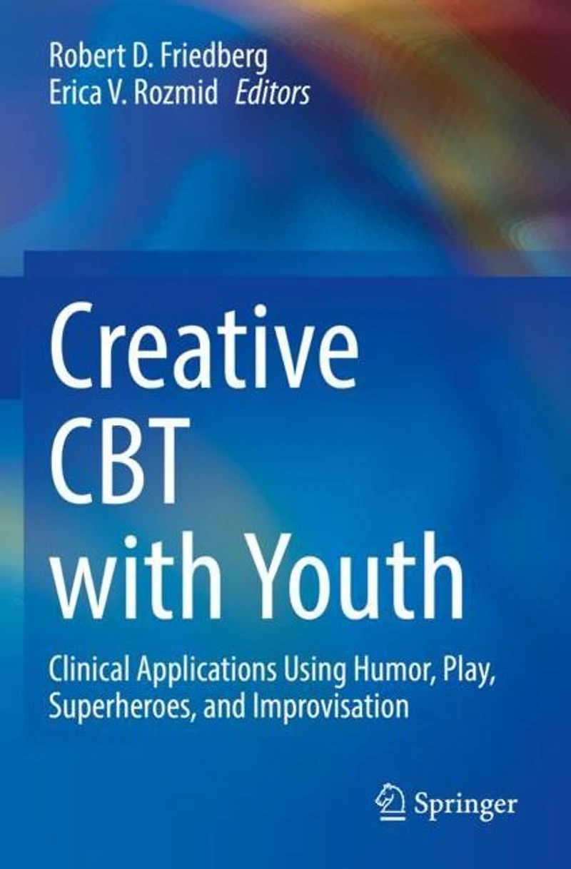 Creative CBT with Youth: Clinical Applications Using Humor, Play, Superheroes, and Improvisation