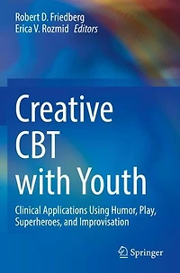 Creative CBT with Youth: Clinical Applications Using Humor, Play, Superheroes, and Improvisation