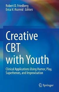 Creative CBT with Youth: Clinical Applications Using Humor, Play, Superheroes, and Improvisation