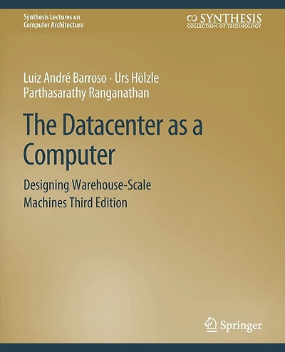 The Datacenter as a Computer: Designing Warehouse-Scale Machines, Third Edition