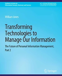 Transforming Technologies to Manage Our Information: The Future of Personal Information Management, Part 2