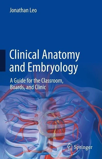 Clinical Anatomy and Embryology: A Guide for the Classroom, Boards, Clinic