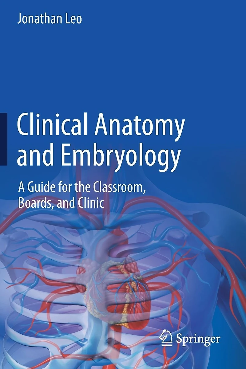 Clinical Anatomy and Embryology: A Guide for the Classroom, Boards, Clinic