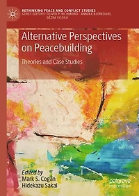 Alternative Perspectives on Peacebuilding: Theories and Case Studies
