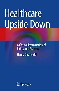 Healthcare Upside Down: A Critical Examination of Policy and Practice