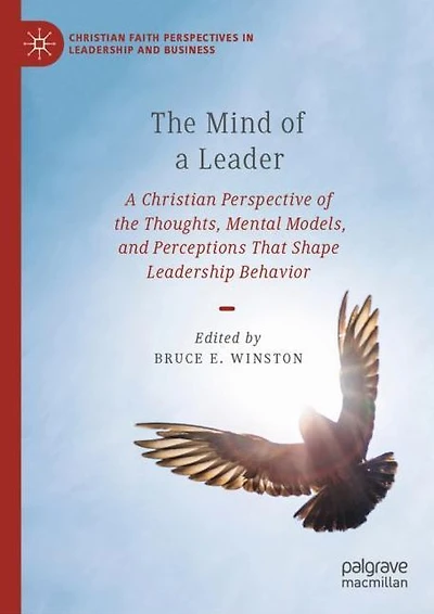 the Mind of A Leader: Christian Perspective Thoughts, Mental Models, and Perceptions That Shape Leadership Behavior