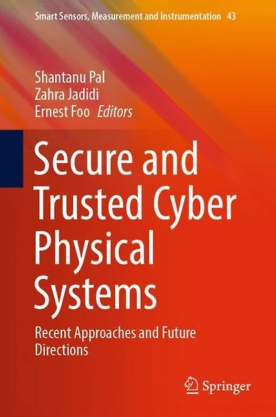 Secure and Trusted Cyber Physical Systems: Recent Approaches Future Directions