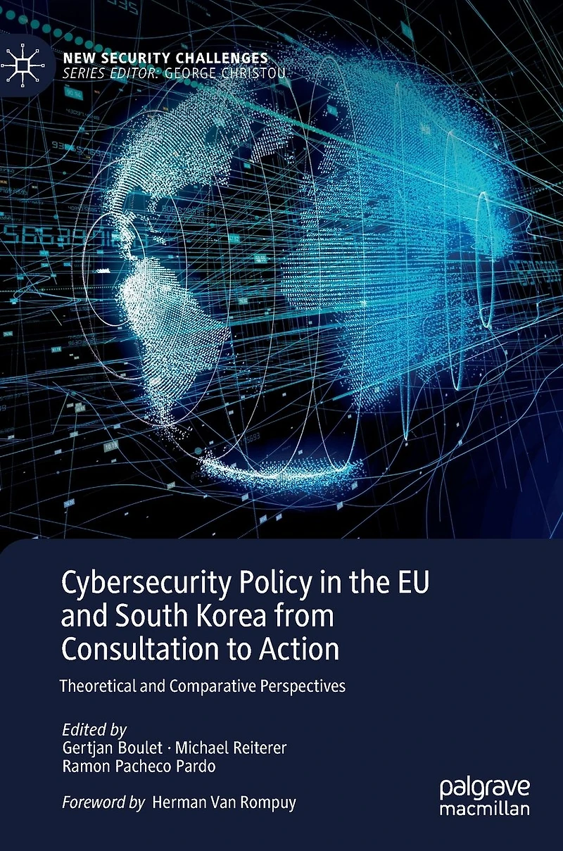 Cybersecurity Policy the EU and South Korea from Consultation to Action: Theoretical Comparative Perspectives