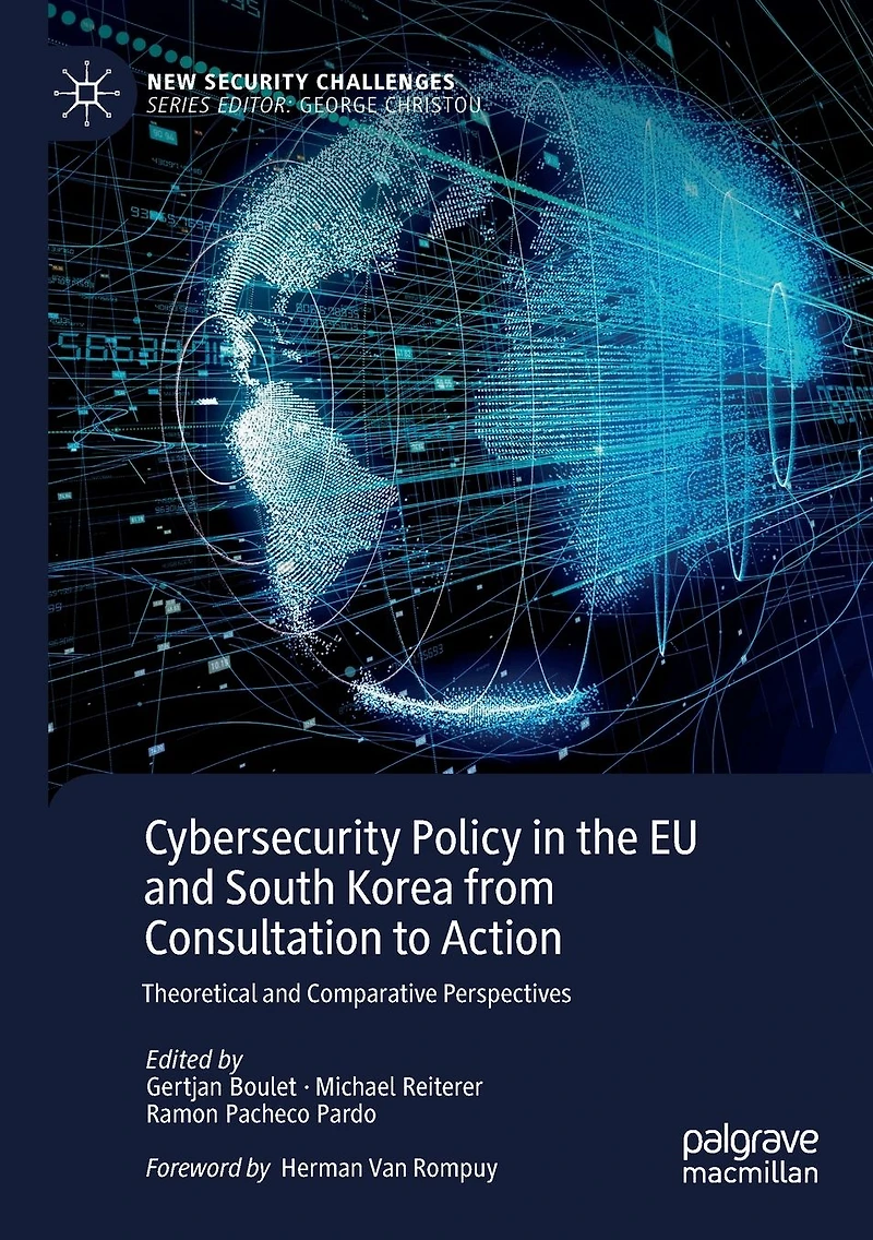 Cybersecurity Policy the EU and South Korea from Consultation to Action: Theoretical Comparative Perspectives