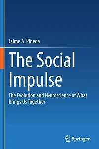 The Social Impulse: Evolution and Neuroscience of What Brings Us Together