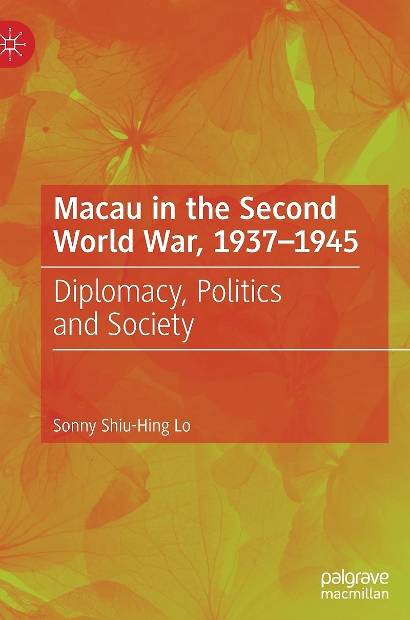 Macau the Second World War, 1937-1945: Diplomacy, Politics and Society