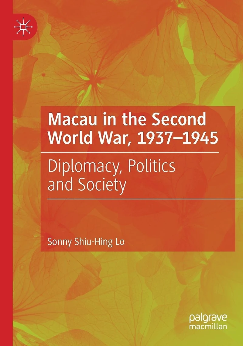 Macau the Second World War, 1937-1945: Diplomacy, Politics and Society