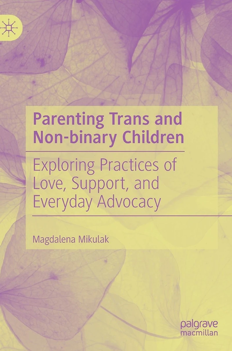 Parenting Trans and Non-binary Children: Exploring Practices of Love, Support, Everyday Advocacy
