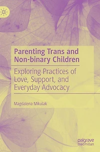 Parenting Trans and Non-binary Children: Exploring Practices of Love, Support, Everyday Advocacy