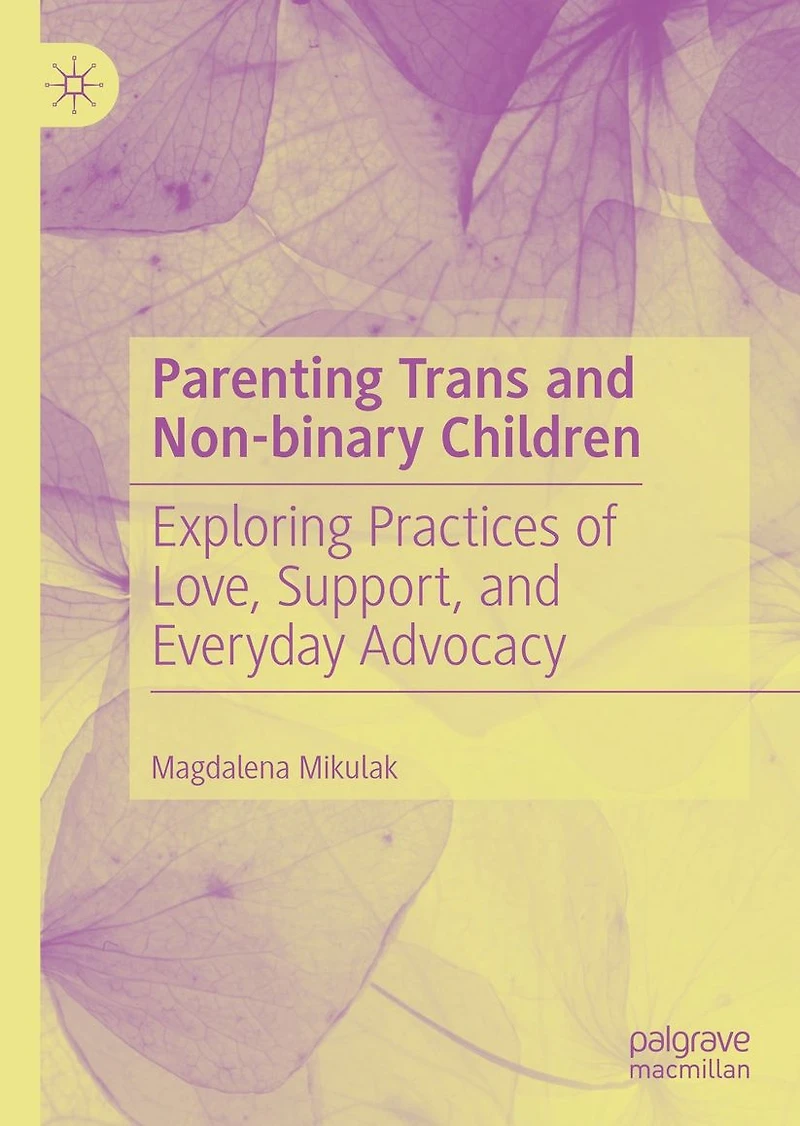 Parenting Trans and Non-binary Children: Exploring Practices of Love, Support, Everyday Advocacy