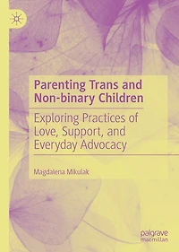 Parenting Trans and Non-binary Children: Exploring Practices of Love, Support, Everyday Advocacy