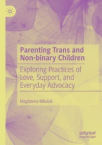 Parenting Trans and Non-binary Children: Exploring Practices of Love, Support, Everyday Advocacy