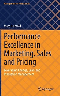Performance Excellence Marketing, Sales and Pricing: Leveraging Change, Lean Innovation Management
