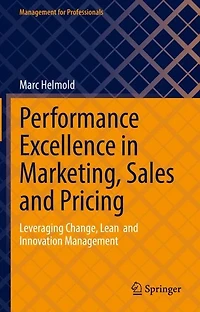 Performance Excellence Marketing, Sales and Pricing: Leveraging Change, Lean Innovation Management