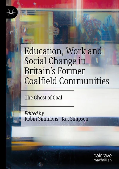 Education, Work and Social Change Britain's Former Coalfield Communities: The Ghost of Coal