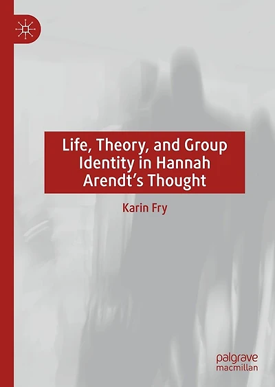 Life, Theory, and Group Identity Hannah Arendt's Thought