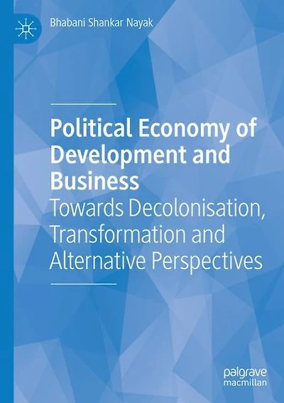 Political Economy of Development and Business: Towards Decolonisation, Transformation Alternative Perspectives