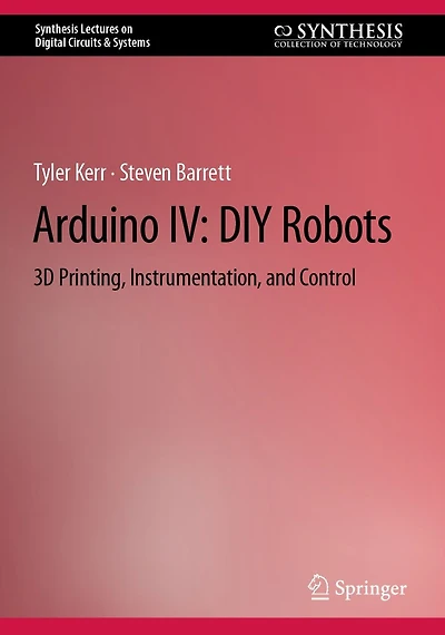 Arduino IV: DIY Robots: 3D Printing, Instrumentation, and Control