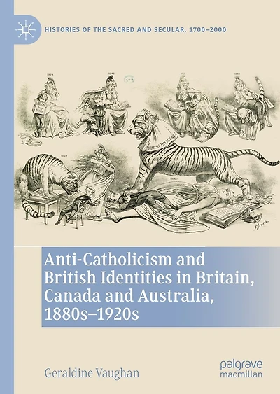 Anti-Catholicism and British Identities Britain, Canada Australia, 1880s-1920s