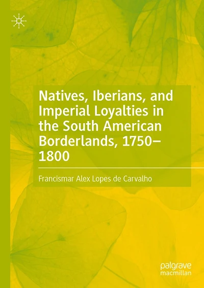 Natives, Iberians, and Imperial Loyalties the South American Borderlands, 1750-1800