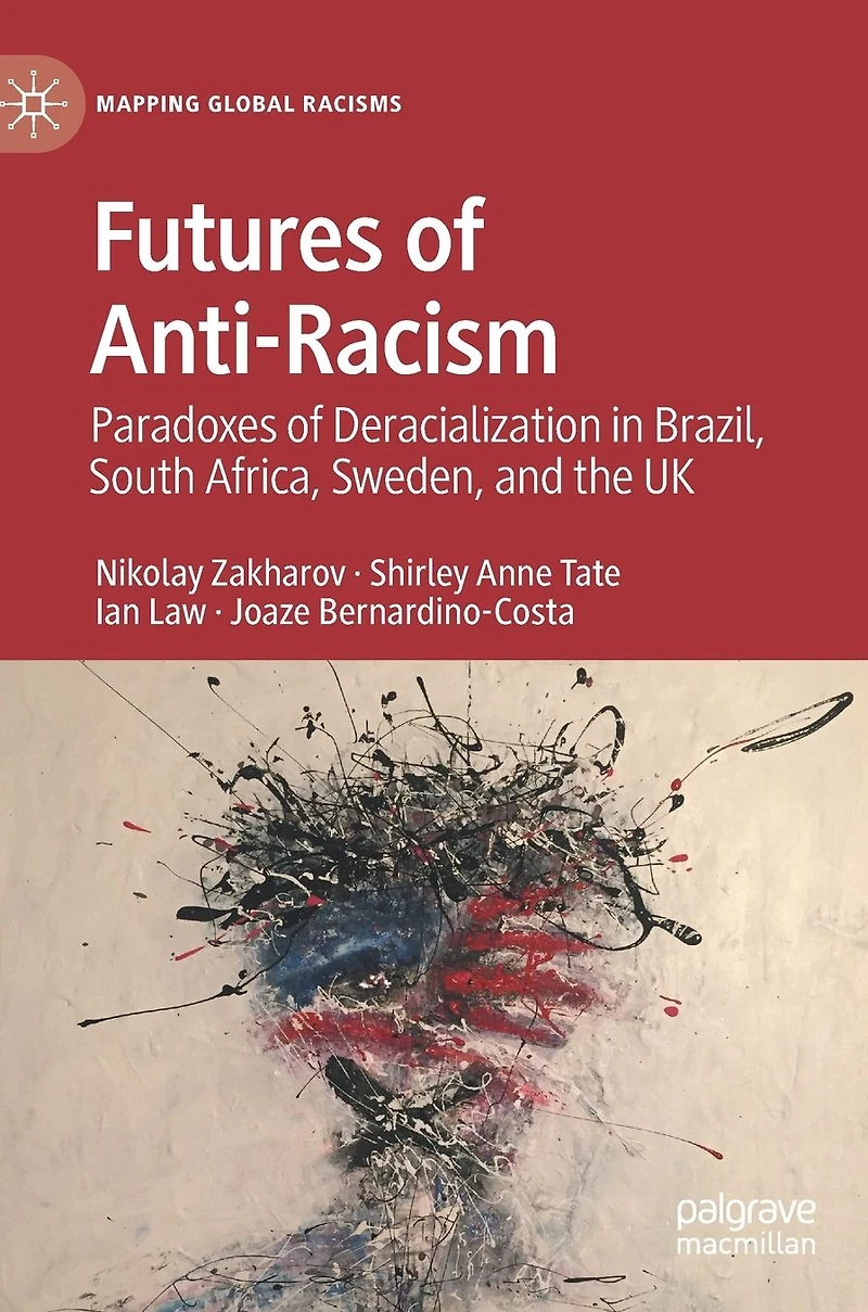 Futures of Anti-Racism: Paradoxes Deracialization Brazil, South Africa, Sweden, and the UK