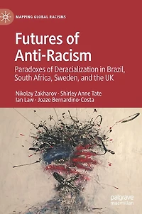 Futures of Anti-Racism: Paradoxes Deracialization Brazil, South Africa, Sweden, and the UK