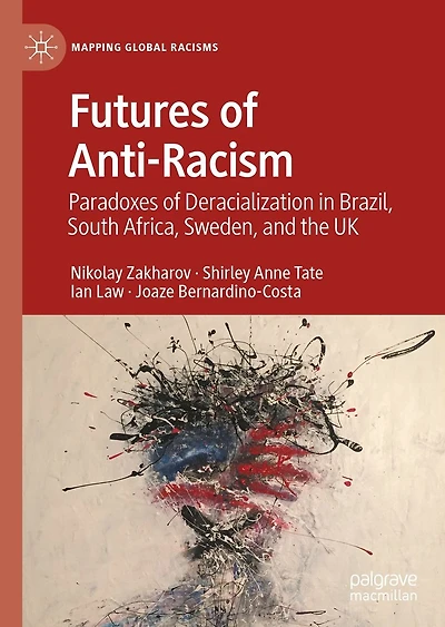 Futures of Anti-Racism: Paradoxes Deracialization Brazil, South Africa, Sweden, and the UK