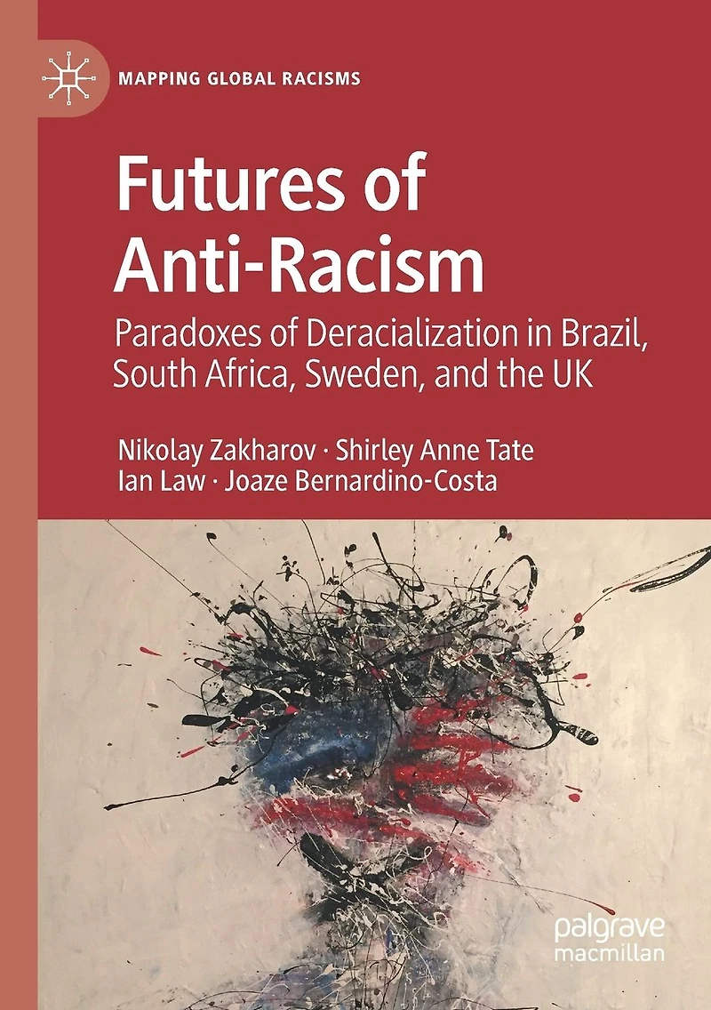 Futures of Anti-Racism: Paradoxes Deracialization Brazil, South Africa, Sweden, and the UK