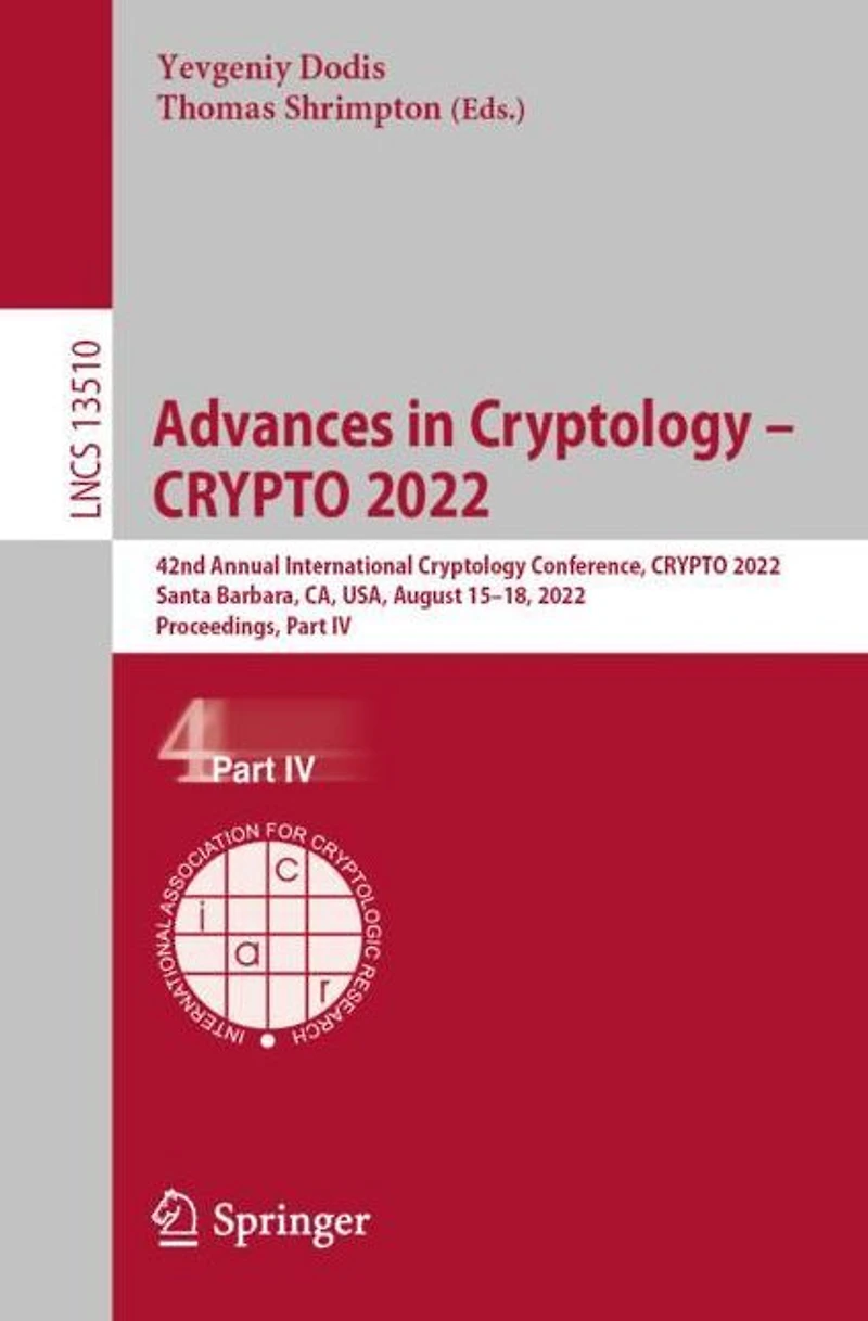 Advances Cryptology - CRYPTO 2022: 42nd Annual International Conference, 2022, Santa Barbara, CA, USA, August 15-18, Proceedings, Part IV