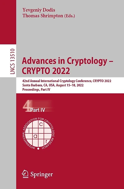 Advances Cryptology - CRYPTO 2022: 42nd Annual International Conference, 2022, Santa Barbara, CA, USA, August 15-18, Proceedings, Part IV