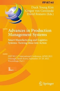 Advances Production Management Systems. Smart Manufacturing and Logistics Systems: Turning Ideas into Action: IFIP WG 5.7 International Conference, APMS 2022, Gyeongju, South Korea, September 25-29, Proceedings, Part I