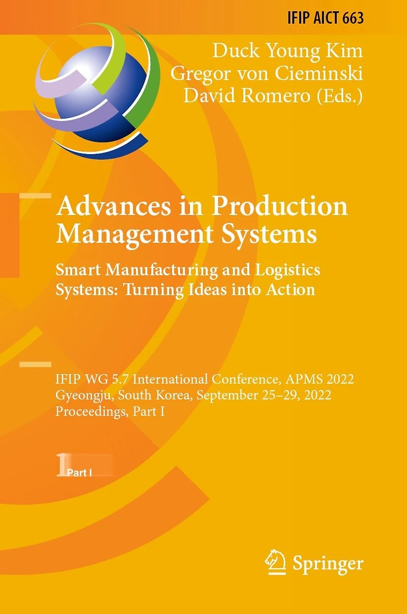Advances Production Management Systems. Smart Manufacturing and Logistics Systems: Turning Ideas into Action: IFIP WG 5.7 International Conference, APMS 2022, Gyeongju, South Korea, September 25-29, Proceedings, Part I