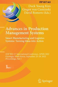 Advances Production Management Systems. Smart Manufacturing and Logistics Systems: Turning Ideas into Action: IFIP WG 5.7 International Conference, APMS 2022, Gyeongju, South Korea, September 25-29, Proceedings, Part I