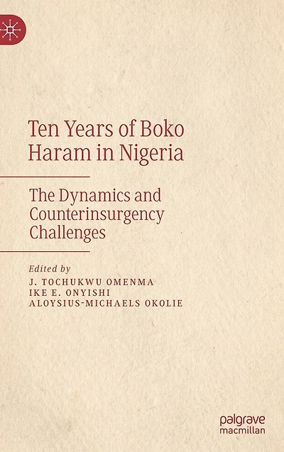 Ten Years of Boko Haram Nigeria: The Dynamics and Counterinsurgency Challenges