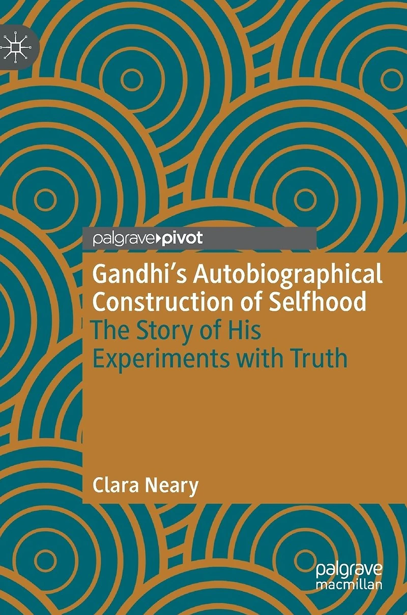 Gandhi's Autobiographical Construction of Selfhood: The Story His Experiments with Truth