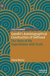 Gandhi's Autobiographical Construction of Selfhood: The Story His Experiments with Truth