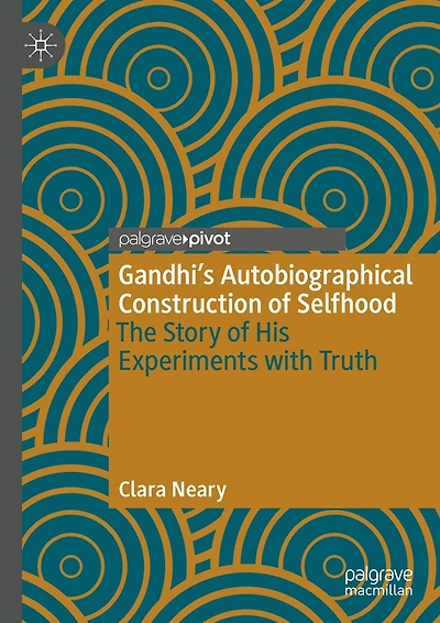 Gandhi's Autobiographical Construction of Selfhood: The Story His Experiments with Truth