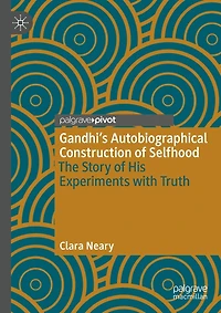 Gandhi's Autobiographical Construction of Selfhood: The Story His Experiments with Truth