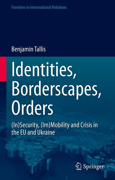 Identities, Borderscapes, Orders: (In)Security, (Im)Mobility and Crisis the EU Ukraine