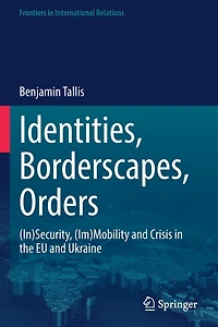Identities, Borderscapes, Orders: (In)Security, (Im)Mobility and Crisis the EU Ukraine