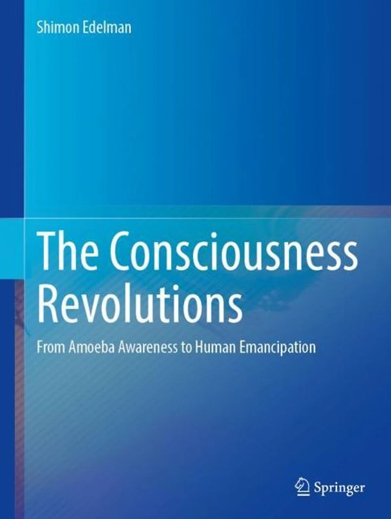 The Consciousness Revolutions: From Amoeba Awareness to Human Emancipation
