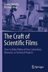 The Craft of Scientific Films: How to Make Videos Your Laboratory, Research, or Technical Projects