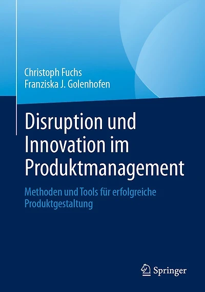 Disruption und Innovation im Produktmanagement: Methoden und Tools f�r erfolgreiche Produktgestaltung